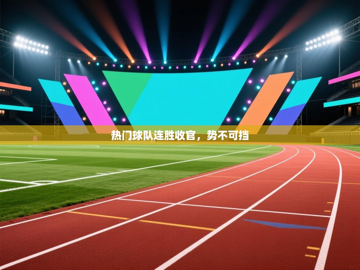 热门球队连胜收官,势不可挡 第1张